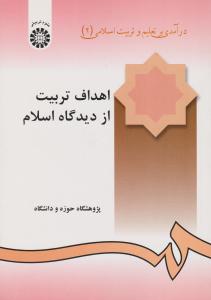 اهداف تربیت ازدیدگاه اسلام درآمدی بر تعلیم و تربیت اسلامی (2) (کد:240) اثر پژوهشگاه حوزه دانشگاه