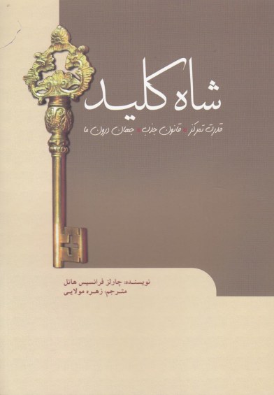 شاه کلید: قدرت تمرکز،قانون جذب،جهان درون ما اثر چارلز فرانسیس هانل ترجمه زهره مولایی