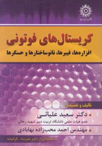 کتاب کریستال های فوتونی (افزاره ها ، فیبر ها ، نانو ساختار ها و حسگرها) اثر سعید علیائی ترجمه نصرت الله گرانپایه