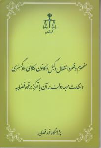 مفهوم و قلمرو استقلال وکیل و کانون وکلای دادگستری و نظارت موجه دولت بر آن با تمرکز بر قوه قضاییه اثر پژوهش قوه قضاییه