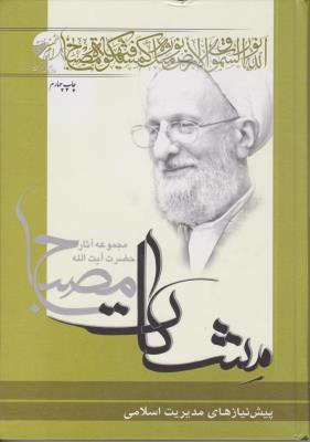 مجموعه آثار حضرت آیت الله مشکات مصباح پیش نیازهای مدیریت اسلامی اثر آیت الله محمد تقی مصباح یزدی