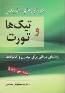 درمان های طبیعی تیک ها و تورت (راهنمای درمانی برای بیماران و خانواده ها) اثر شیلا جی - راجرز