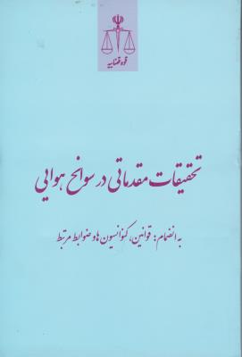 کتاب تحقیقات مقدماتی در سوانح هوایی (به انضمام ، قوانین ، کنوانسیون ها و ضوابط مرتبط) اثر ابو الفضل نیکوکار