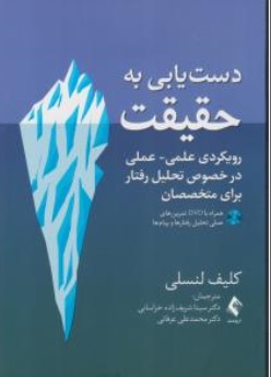 کتاب دست یابی به حقیقت ( رویکرد علمی - عملی در خصوص تحلیل رفتار برای متخصصان ) اثر کلیف لنسلی ترجمه دکتر سینا شریف زاده دکتر محمد علی عرفاتی نشر ارجمند