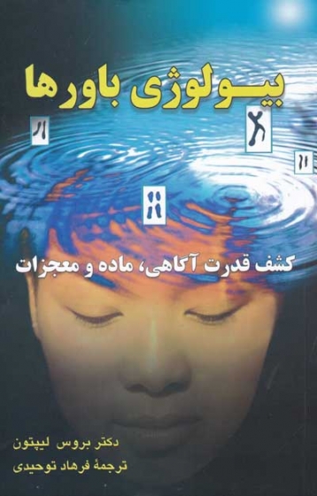 بیولوژی باورها: کشف قدرت آگاهی، ماده و معجزات اثر بروس لیپتون ترجمه فرهاد توحیدی