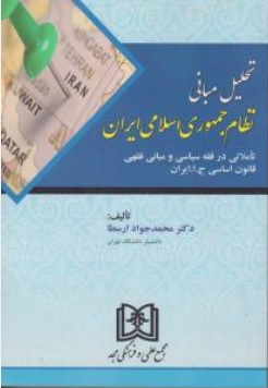 کتاب تحلیل مبانی نظام جمهوری اسلامی ایران (تاملاتی در فقه سیاسی و مبانی فقهی) اثر محمد جواد ارسطا