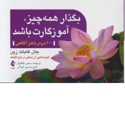 کتاب بگذار همه چیز آموزگار توباشد ( 100درس ذهن  آگاهی ) اثر جان کابات زین ترجمه سحر طاهباز امیر حسین ایمانی نشر ارجمند