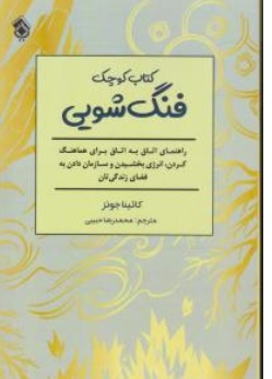 کتاب کتاب کوچک فنگ شویی ( راهنمای اتاق به اتاق برای هماهنگ کردن انرژی بخشیدن و سازمان دادن به فضای زندگی تان) اثر کاتینا جونز ترجمه محمدرضا حبیبی نشر پل