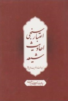 اعتبار سنجی احادیث شیعه (زیر ساخت ها ، فرآیند ها ، پیامد ها) ؛ (کد: 2158) اثر سید علیرضا حسینی شیرازی