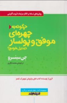 کتاب چگونه به چهره ای موفق و پولساز تبدیل شویم؟ اثر جن سینسرو ترجمه محمد باقری نشر اندیشه ارشد