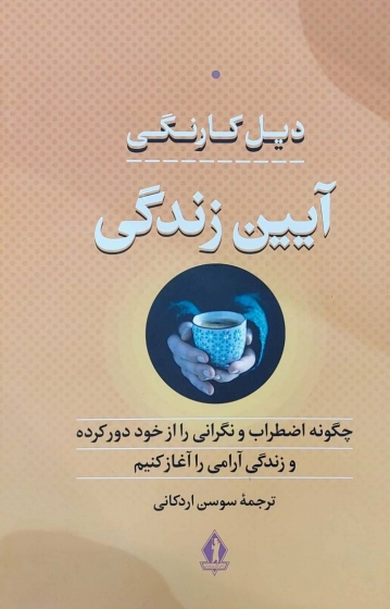 کتاب آیین زندگی (چگونه اضطراب و نگرانی را از خود دور کرده و زندگی آرامی را آغاز کنیم.) اثر دیل کارنگی ترجمه سوسن اردکانی نشر بدرقه جاویدان