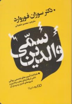 کتاب والدین سمی ( شناخت آسیب های جسمی - روانی ناشی از رفتار های مخرب والدین و شیوه های کنترل و درمان آن ) اثر سوزان فوروارد ترجمه محسن شعبانی نشر یوشیتا