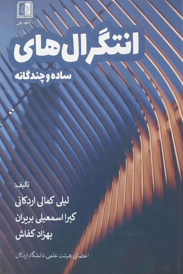 کتاب انتگرال های ساده و چند گانه اثر لیلی کمالی اردکانی کبرا اسمعیلی بریران بهزاد کفاش ناشر دانشگاه اردکان