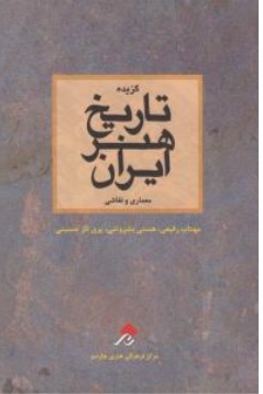 کتاب گزیده تاریخ هنر ایران معماری و نقاشی اثر مهتاب رفیعی هستی بشروتنی پری ناز حسینی ناشر چارسوی هنر